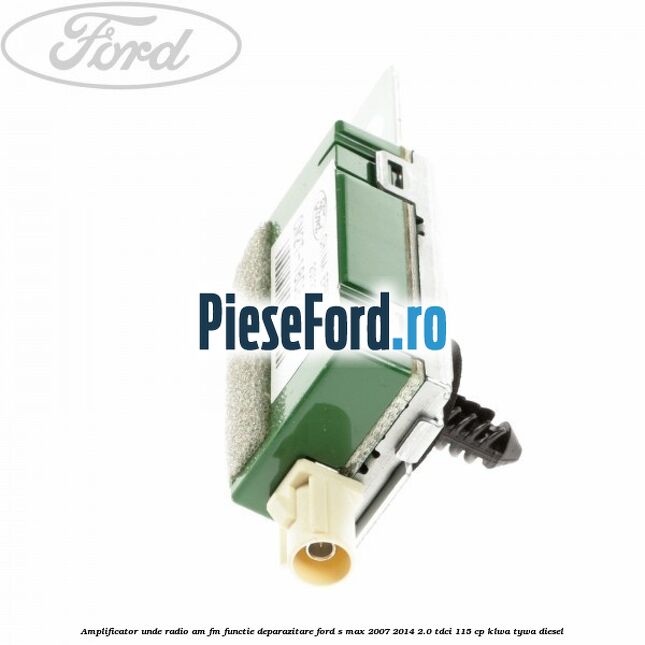 Amplificator unde radio AM/FM functie deparazitare Ford S-Max 2007-2014 2.0 TDCi 115 cp KLWA, TYWA diesel