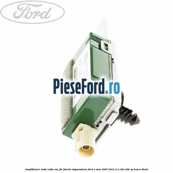 Amplificator unde radio AM/FM functie deparazitare Ford S-Max 2007-2014 2.2 TDCi 200 cp KNWA diesel