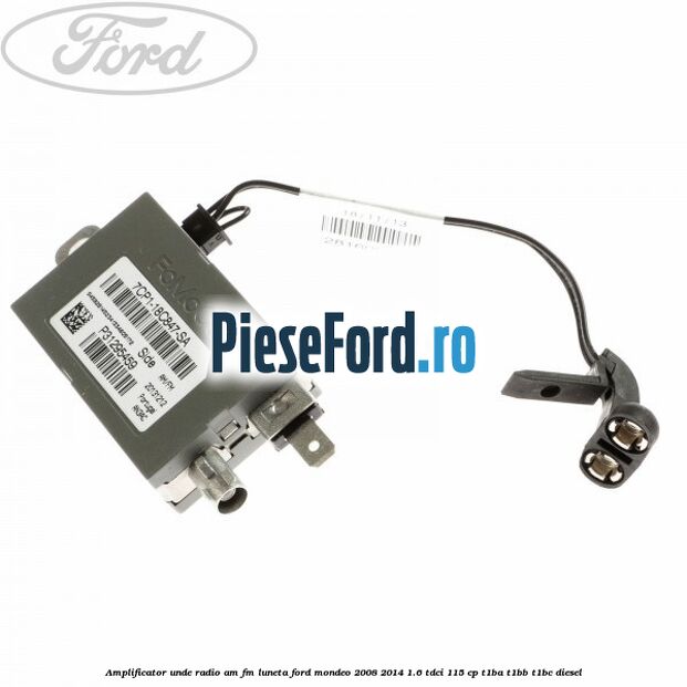Amplificator unde radio AM/FM luneta Ford Mondeo 2008-2014 1.6 TDCi 115 cp T1BA, T1BB, T1BC diesel