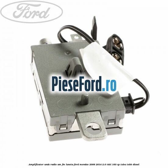 Amplificator unde radio AM/FM luneta Ford Mondeo 2008-2014 2.0 TDCi 163 cp Amplificator unde radio AM/FM luneta Ford Mondeo 2008-2014 2.0 TDCi 163 cp TXBA, TXBB diesel