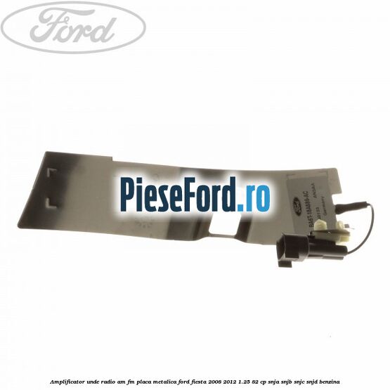 Amplificator unde radio AM/FM, placa metalica Ford Fiesta 2008-2012 1.25 82 cp SNJA, SNJB, SNJC, SNJD benzina