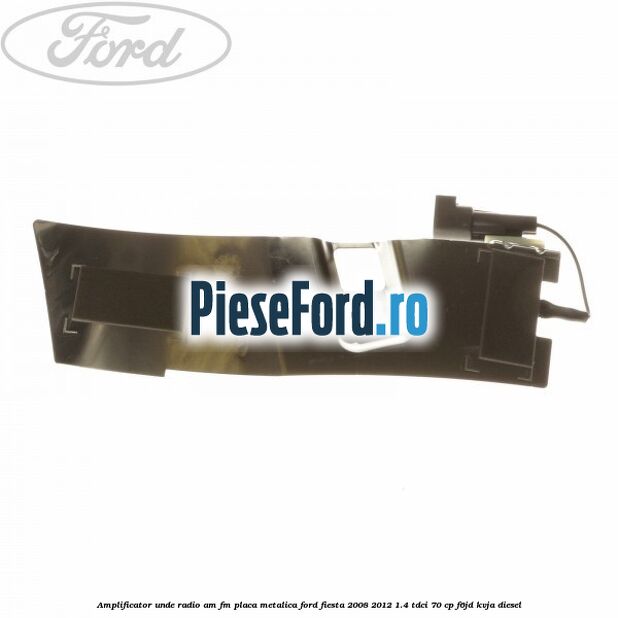 Amplificator unde radio AM/FM, placa metalica Ford Fiesta 2008-2012 1.4 TDCi 70 cp F6JD, KVJA diesel