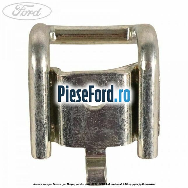 Ancora compartiment portbagaj Ford C-Max 2011-2015 1.6 EcoBoost 150 cp JQDA, JQDB benzina