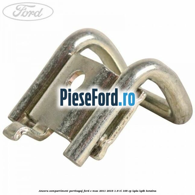 Ancora compartiment portbagaj Ford C-Max 2011-2015 1.6 Ti 105 cp Ancora compartiment portbagaj Ford C-Max 2011-2015 1.6 Ti 105 cp IQDA, IQDB benzina