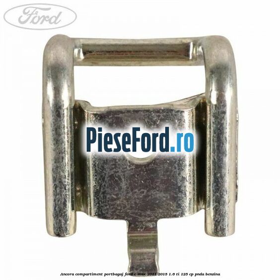 Ancora compartiment portbagaj Ford C-Max 2011-2015 1.6 Ti 125 cp PNDA benzina