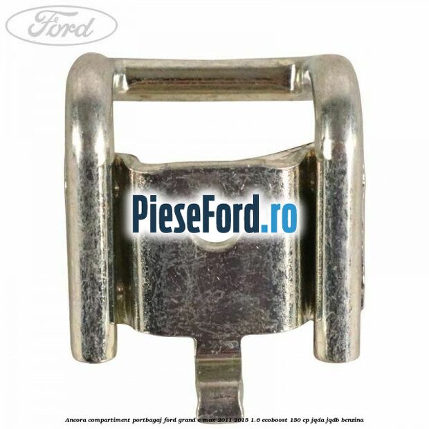 Ancora compartiment portbagaj Ford Grand C-Max 2011-2015 1.6 EcoBoost 150 cp Ancora compartiment portbagaj Ford Grand C-Max 2011-2015 1.6 EcoBoost 150 cp JQDA, JQDB benzina