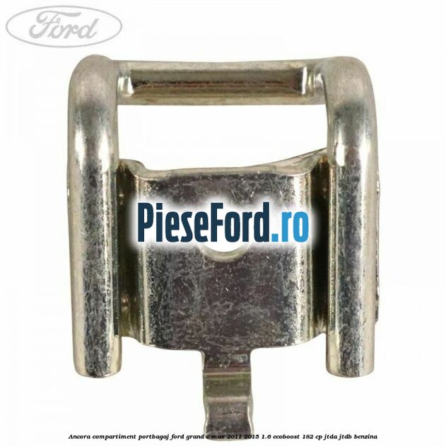 Ancora compartiment portbagaj Ford Grand C-Max 2011-2015 1.6 EcoBoost 182 cp JTDA, JTDB benzina