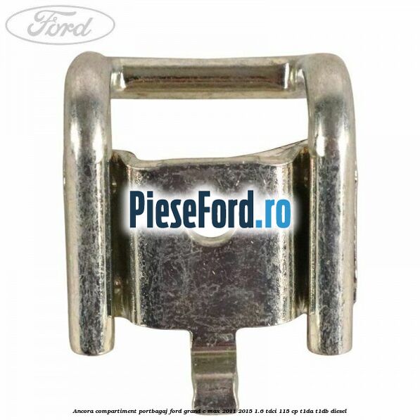 Ancora compartiment portbagaj Ford Grand C-Max 2011-2015 1.6 TDCi 115 cp T1DA, T1DB diesel
