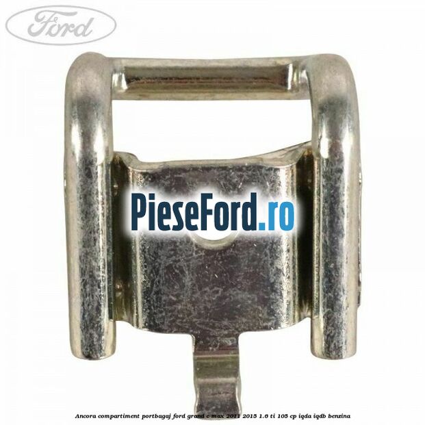 Ancora compartiment portbagaj Ford Grand C-Max 2011-2015 1.6 Ti 105 cp IQDA, IQDB benzina