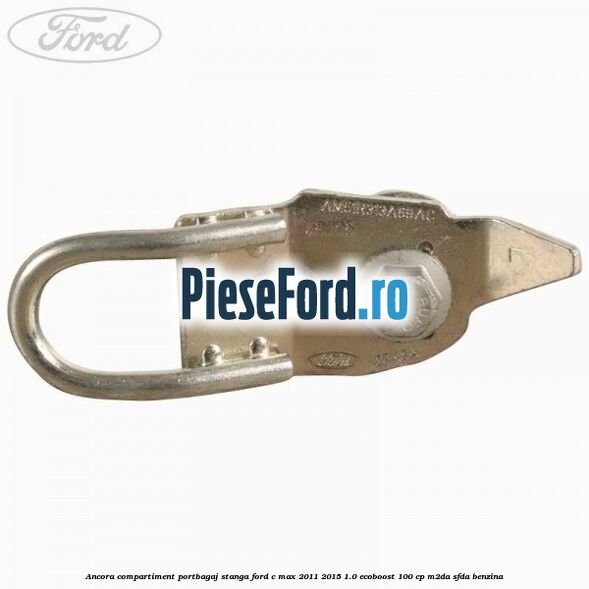 Ancora compartiment portbagaj stanga Ford C-Max 2011-2015 1.0 EcoBoost 100 cp M2DA, SFDA benzina