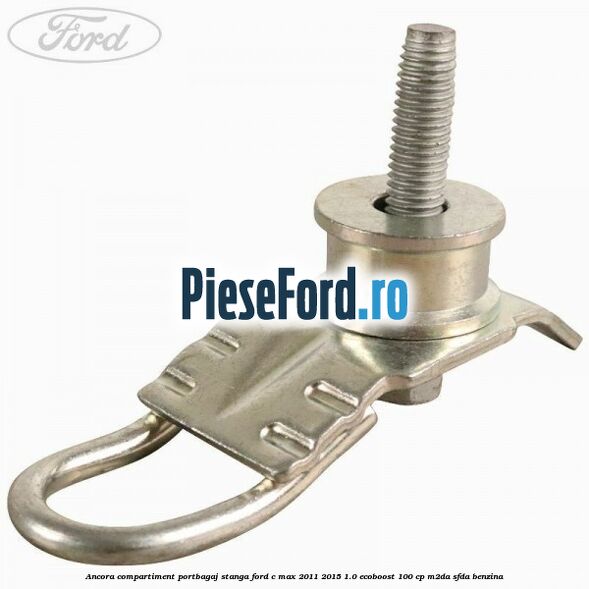 Ancora compartiment portbagaj stanga Ford C-Max 2011-2015 1.0 EcoBoost 100 cp M2DA, SFDA benzina
