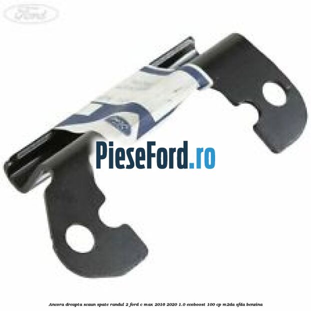 Ancora dreapta scaun spate randul 2 Ford C-Max 2016-2020 1.0 EcoBoost 100 cp Ancora dreapta scaun spate randul 2 Ford C-Max 2016-2020 1.0 EcoBoost 100 cp M2DA, SFDA benzina