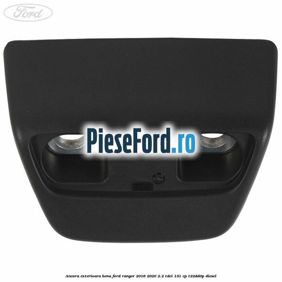 Ancora exterioara bena Ford Ranger 2016-2020 2.2 TDCi 131 cp T22DD0P diesel
