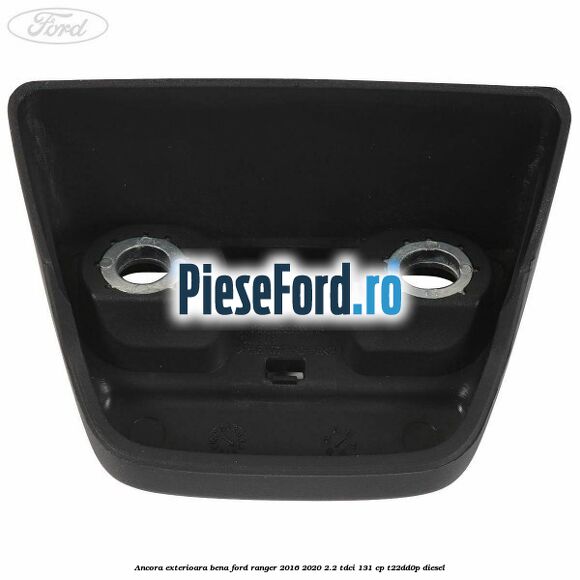 Ancora exterioara bena Ford Ranger 2016-2020 2.2 TDCi 131 cp T22DD0P diesel