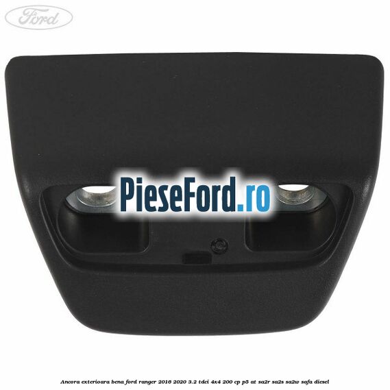 Ancora exterioara bena Ford Ranger 2016-2020 3.2 TDCi 4x4 200 cp P5-AT, SA2R, SA2S, SA2W, SAFA diesel