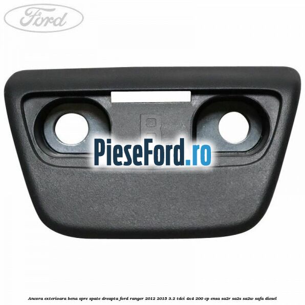 Ancora exterioara bena spre spate dreapta Ford Ranger 2012-2015 3.2 TDCi 4x4 200 cp Ancora exterioara bena spre spate dreapta Ford Ranger 2012-2015 3.2 TDCi 4x4 200 cp ENSA, SA2R, SA2S, SA2W, SAFA diesel