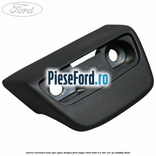 Ancora exterioara bena spre spate dreapta Ford Ranger 2016-2020 2.2 TDCi 131 cp T22DD0P diesel