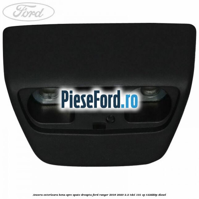 Ancora exterioara bena spre spate dreapta Ford Ranger 2016-2020 2.2 TDCi 131 cp T22DD0P diesel