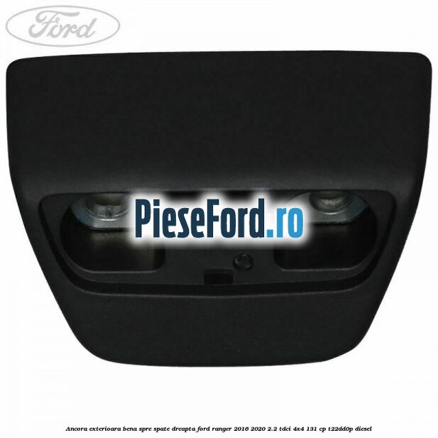 Ancora exterioara bena spre spate dreapta Ford Ranger 2016-2020 2.2 TDCi 4x4 131 cp T22DD0P diesel