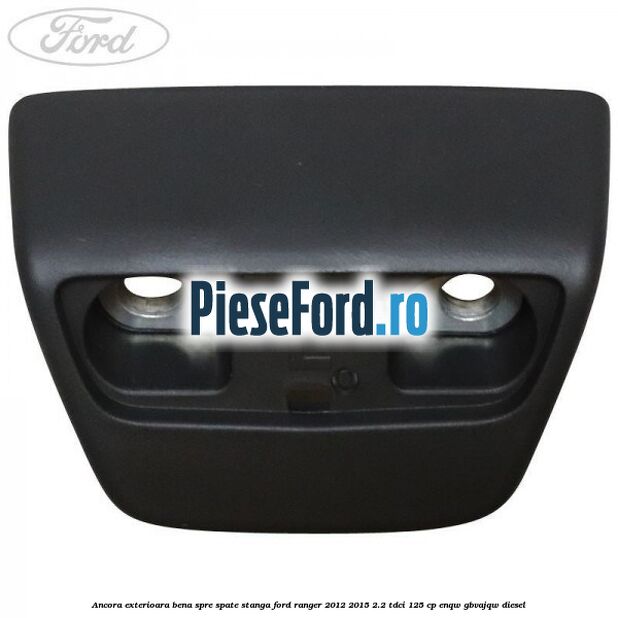 Ancora exterioara bena spre spate stanga Ford Ranger 2012-2015 2.2 TDCi 125 cp ENQW, GBVAJQW diesel