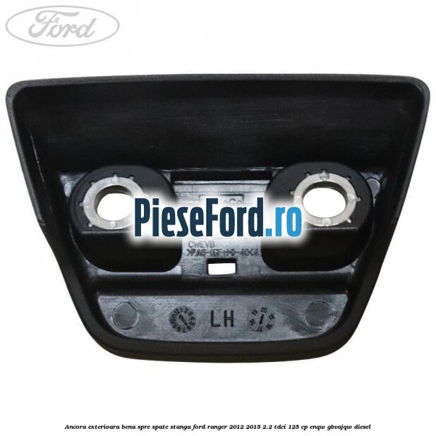 Ancora exterioara bena spre spate stanga Ford Ranger 2012-2015 2.2 TDCi 125 cp ENQW, GBVAJQW diesel