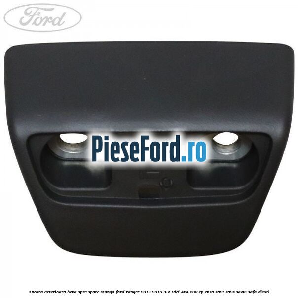 Ancora exterioara bena spre spate stanga Ford Ranger 2012-2015 3.2 TDCi 4x4 200 cp ENSA, SA2R, SA2S, SA2W, SAFA diesel