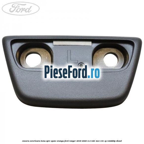 Ancora exterioara bena spre spate stanga Ford Ranger 2016-2020 2.2 TDCi 4x4 131 cp Ancora exterioara bena spre spate stanga Ford Ranger 2016-2020 2.2 TDCi 4x4 131 cp T22DD0P diesel