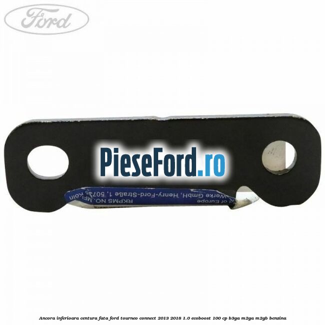 Ancora inferioara centura fata Ford Tourneo Connect 2013-2018 1.0 EcoBoost 100 cp B3GA, M2GA, M2GB benzina