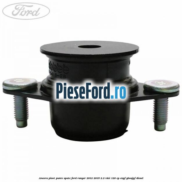 Ancora pivot punte spate Ford Ranger 2012-2015 2.2 TDCi 120 cp ENPF, GBVAJPF diesel