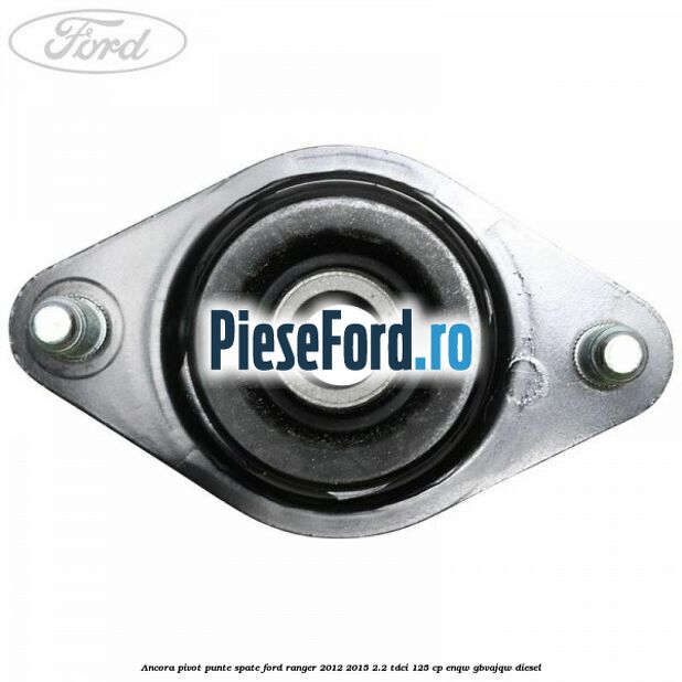 Ancora pivot punte spate Ford Ranger 2012-2015 2.2 TDCi 125 cp ENQW, GBVAJQW diesel
