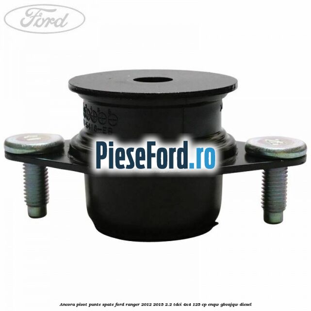 Ancora pivot punte spate Ford Ranger 2012-2015 2.2 TDCi 4x4 125 cp ENQW, GBVAJQW diesel