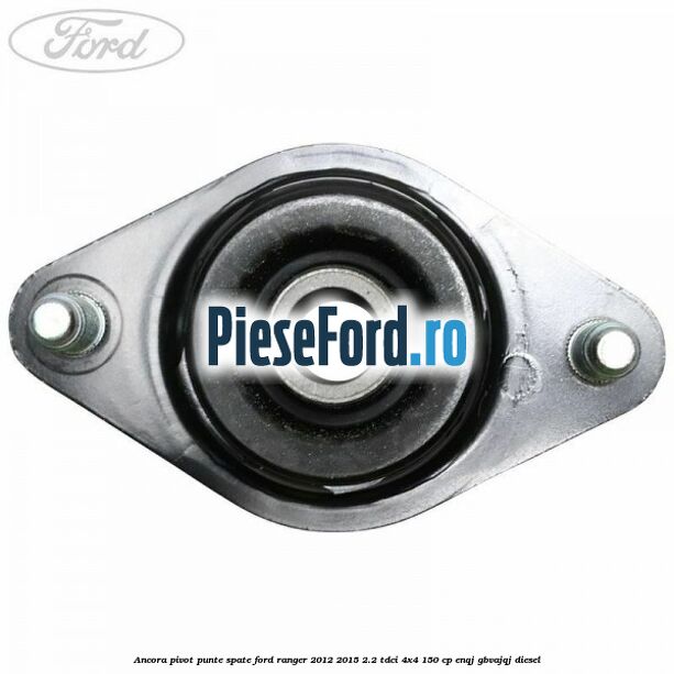 Ancora pivot punte spate Ford Ranger 2012-2015 2.2 TDCi 4x4 150 cp ENQJ, GBVAJQJ diesel