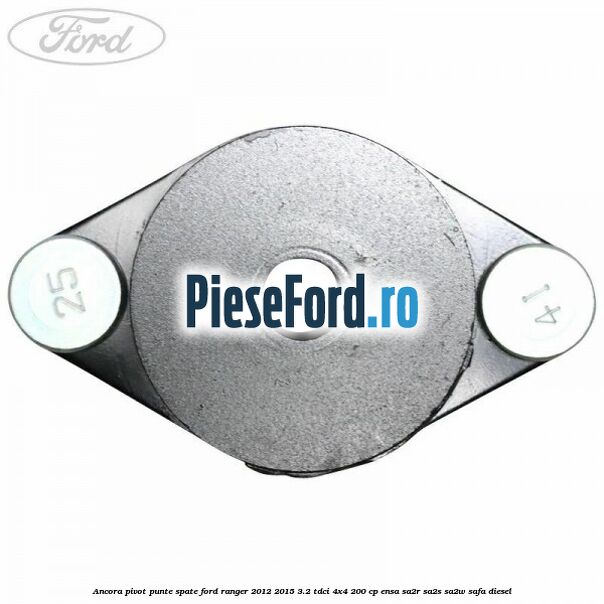 Ancora pivot punte spate Ford Ranger 2012-2015 3.2 TDCi 4x4 200 cp ENSA, SA2R, SA2S, SA2W, SAFA diesel