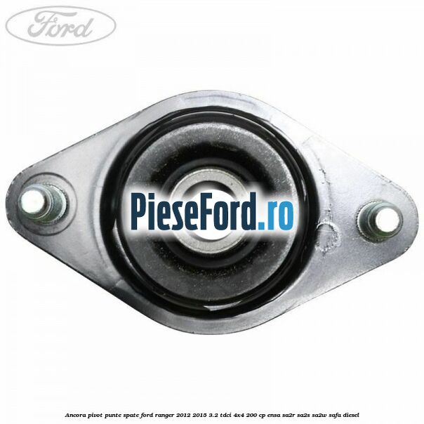 Ancora pivot punte spate Ford Ranger 2012-2015 3.2 TDCi 4x4 200 cp ENSA, SA2R, SA2S, SA2W, SAFA diesel