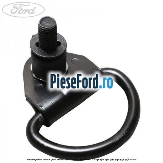 Ancora podea 60 mm Ford Transit 2014-2018 2.0 EcoBlue 105 cp BJFA, BJFB, YLF6, YLFA, YLFB, YLFS diesel