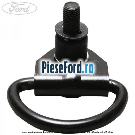 Ancora podea 60 mm Ford Transit 2014-2018 2.0 EcoBlue 105 cp BJFA, BJFB, YLF6, YLFA, YLFB, YLFS diesel