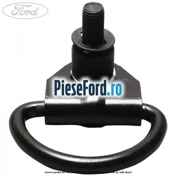 Ancora podea 60 mm Ford Transit 2014-2018 2.2 TDCi 155 cp CVF5 diesel