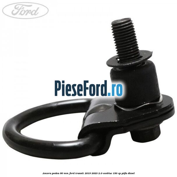 Ancora podea 60 mm Ford Transit 2019-2023 2.0 EcoBlue 150 cp Ancora podea 60 mm Ford Transit 2019-2023 2.0 EcoBlue 150 cp P0FA diesel