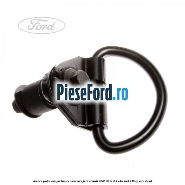 Ancora podea compartiment incarcare Ford Transit 2006-2014 2.2 TDCi RWD 155 cp CVRC diesel
