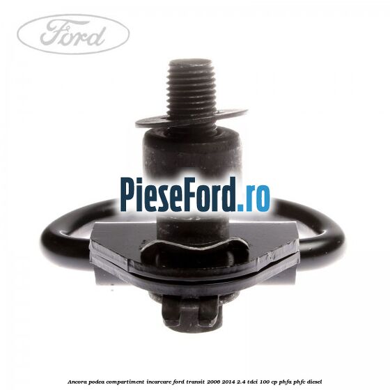 Ancora podea compartiment incarcare Ford Transit 2006-2014 2.4 TDCi 100 cp PHFA, PHFC diesel