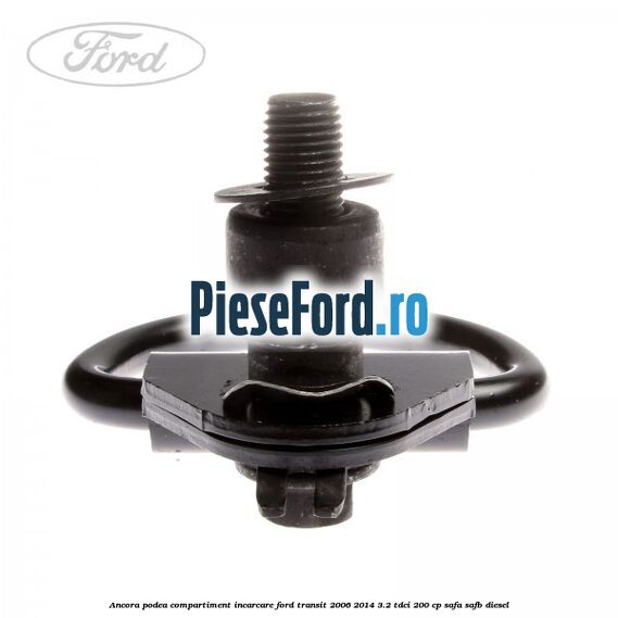 Ancora podea compartiment incarcare Ford Transit 2006-2014 3.2 TDCi 200 cp SAFA, SAFB diesel