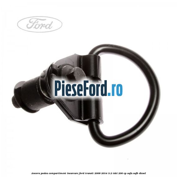 Ancora podea compartiment incarcare Ford Transit 2006-2014 3.2 TDCi 200 cp SAFA, SAFB diesel