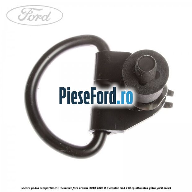Ancora podea compartiment incarcare Ford Transit 2019-2023 2.0 EcoBlue RWD 170 cp Ancora podea compartiment incarcare Ford Transit 2019-2023 2.0 EcoBlue RWD 170 cp BLHA, BLRA, YNHA, YNR6 diesel