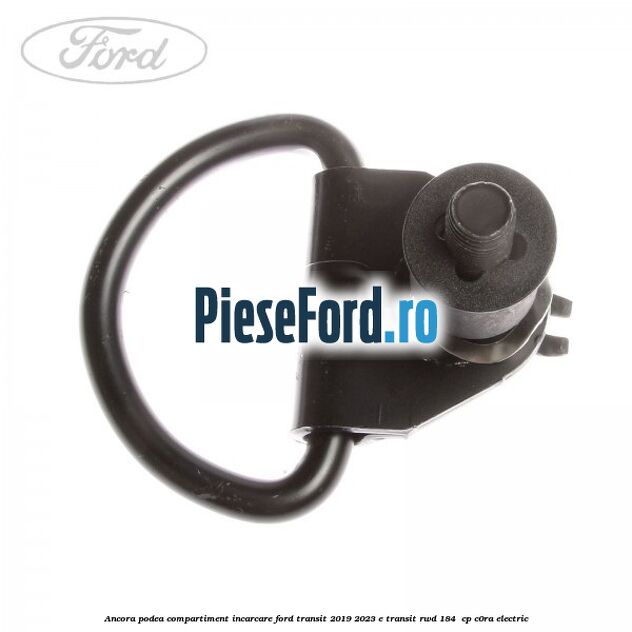 Ancora podea compartiment incarcare Ford Transit 2019-2023 E-TRANSIT RWD 184  cp C0RA electric