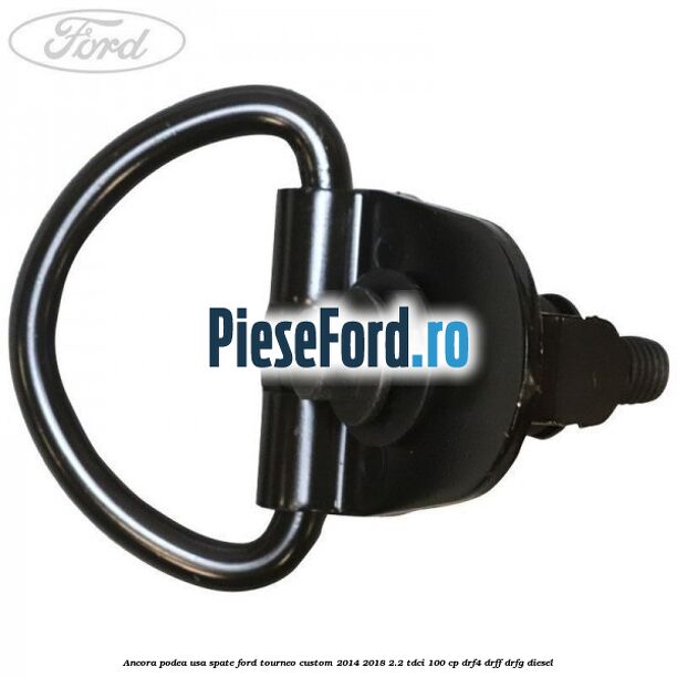 Ancora podea usa spate Ford Tourneo Custom 2014-2018 2.2 TDCi 100 cp DRF4, DRFF, DRFG diesel