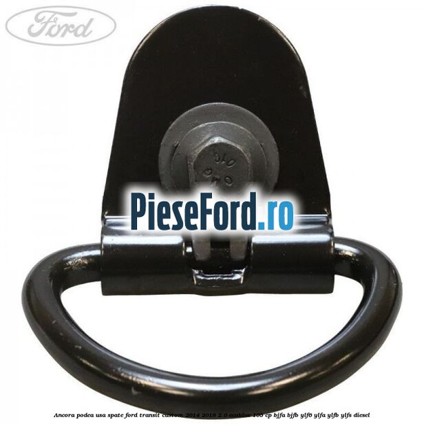 Ancora podea usa spate Ford Transit Custom 2014-2018 2.0 EcoBlue 105 cp BJFA, BJFB, YLF6, YLFA, YLFB, YLFS diesel