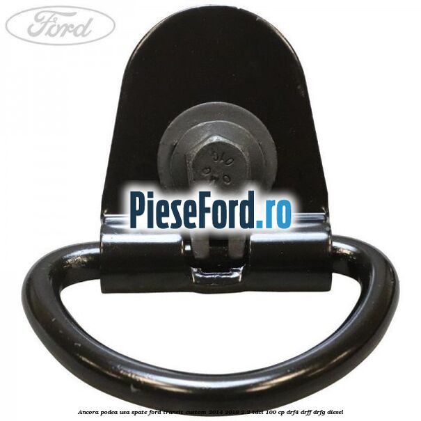 Ancora podea usa spate Ford Transit Custom 2014-2018 2.2 TDCi 100 cp DRF4, DRFF, DRFG diesel
