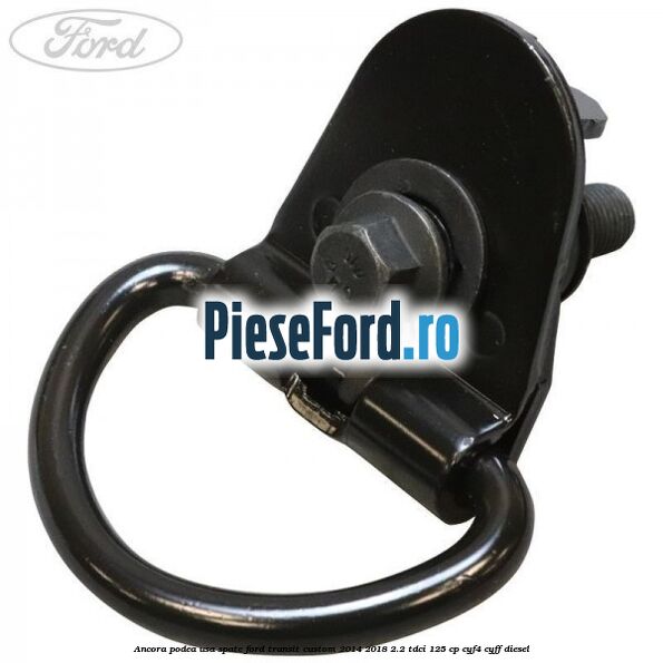 Ancora podea usa spate Ford Transit Custom 2014-2018 2.2 TDCi 125 cp CYF4, CYFF diesel