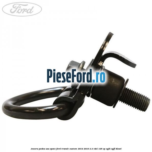 Ancora podea usa spate Ford Transit Custom 2014-2018 2.2 TDCi 125 cp CYF4, CYFF diesel