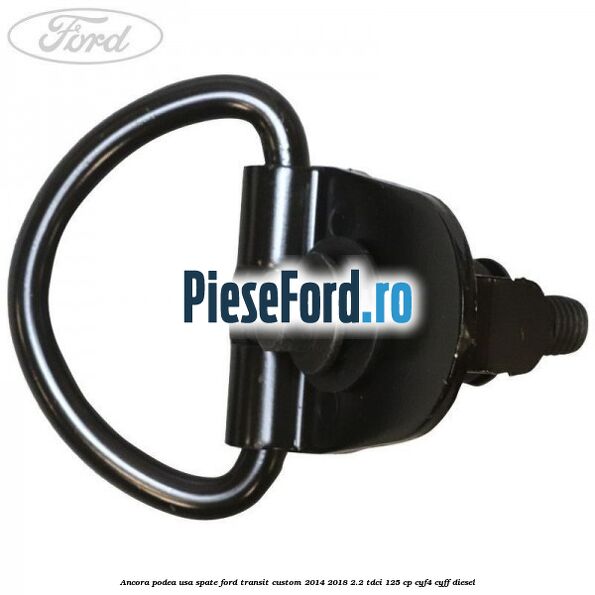 Ancora podea usa spate Ford Transit Custom 2014-2018 2.2 TDCi 125 cp CYF4, CYFF diesel